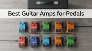 Best Guitar Amps for Pedals