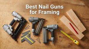 Best Nail Guns for Framing