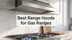 Best Range Hoods for Gas Ranges
