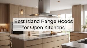 Best Island Range Hoods for Open Kitchens