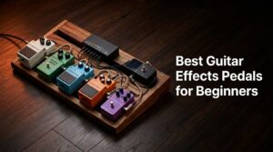Best Guitar Effects Pedals for Beginners
